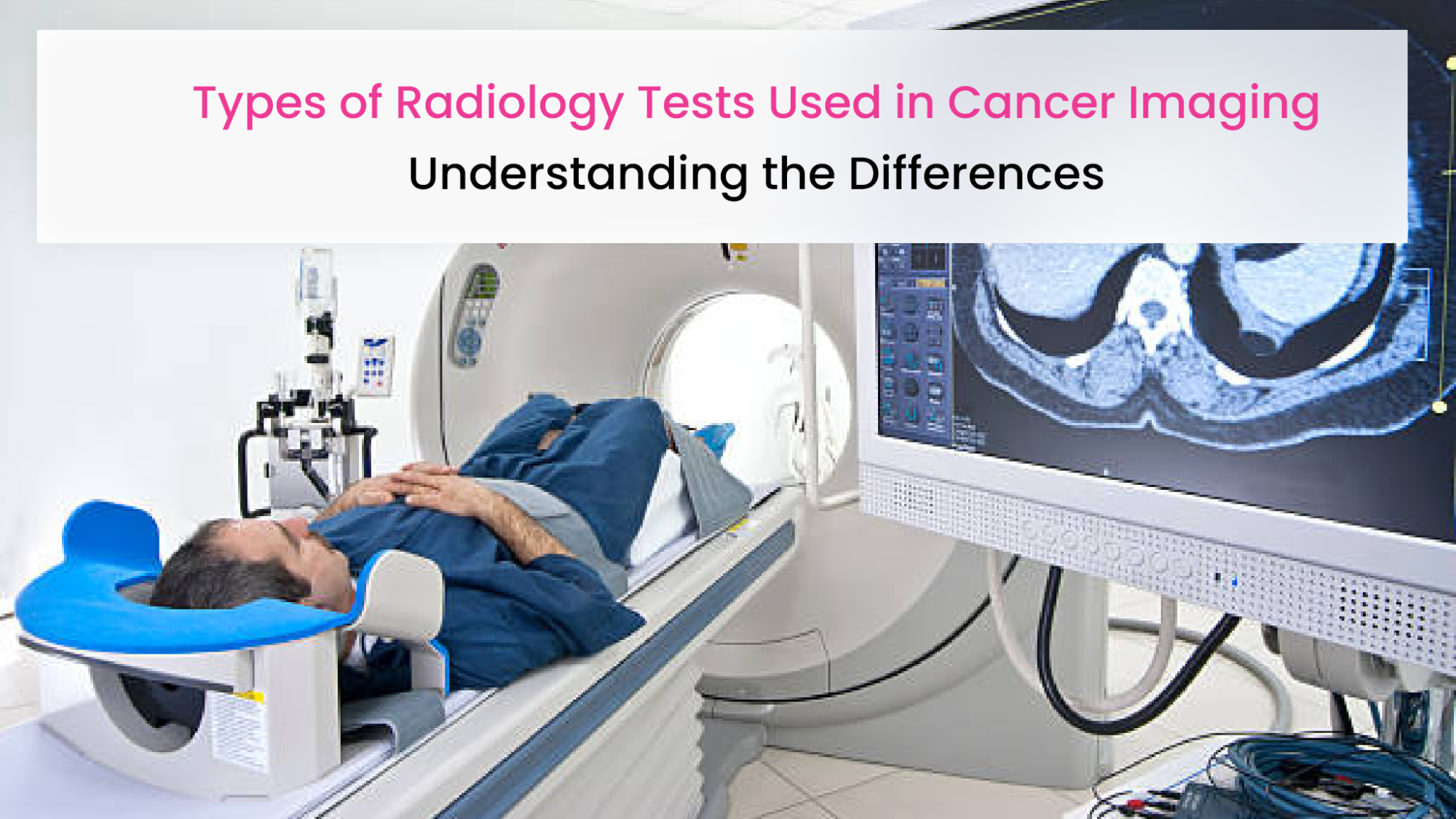 Types of Radiology Tests Used in Cancer Imaging: Understanding the ...