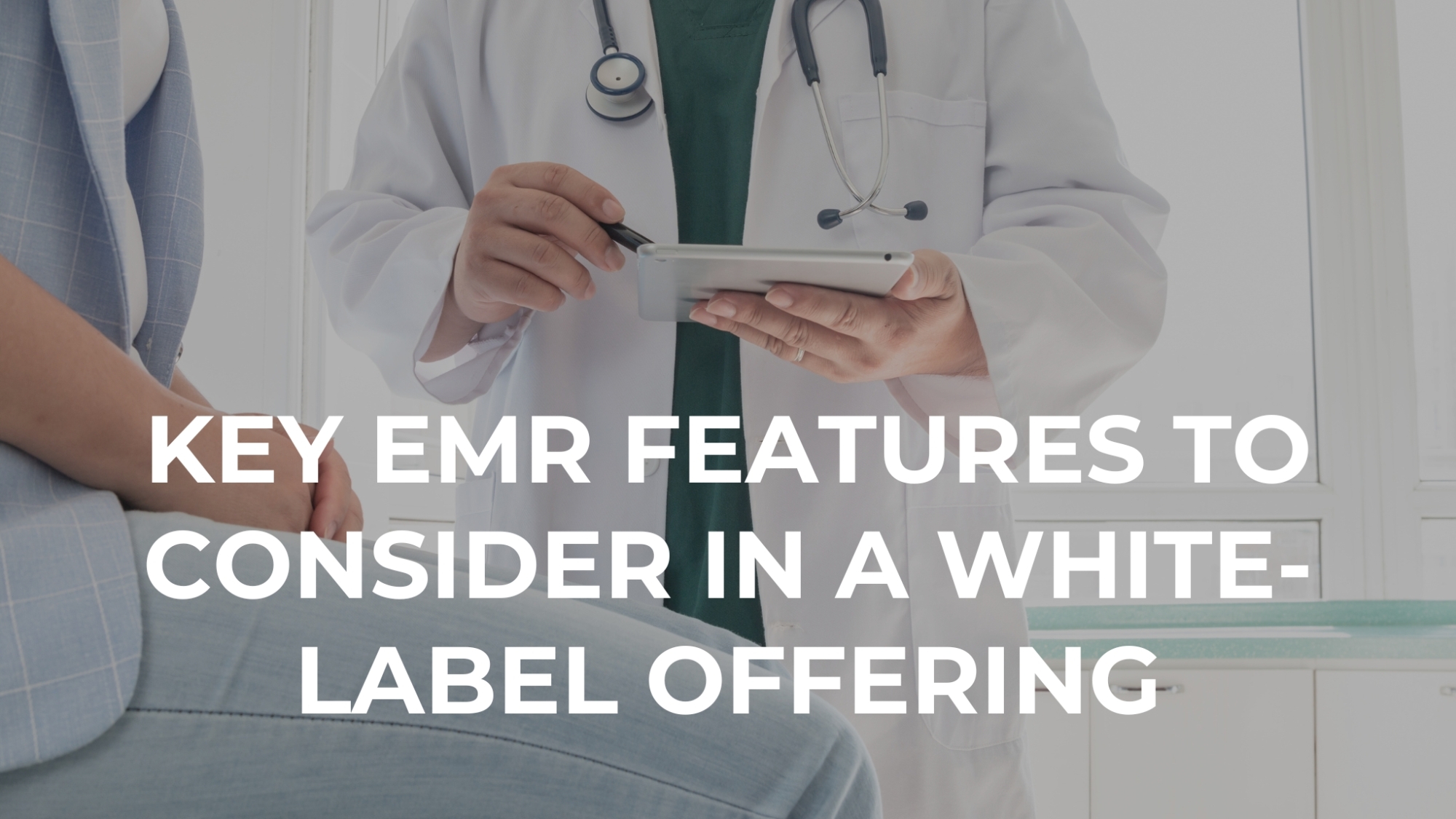 Key EMR Features to Consider in a White-Label Offering